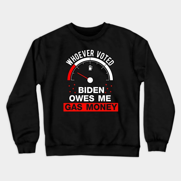 Whoever Voted Biden Owes Me Gas Money Funny Biden Crewneck Sweatshirt by sarcasmandadulting